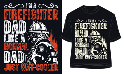 I'M A FIREFIGHTER DAD LIKE A NORMAL DAD JUST WAY COOLER. firefightr t shirt Design