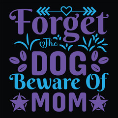 Forget the dog beware of mom Happy mother's day shirt print template, Typography design for mother's day, mom life, mom boss, lady, woman, boss day, girl, birthday 