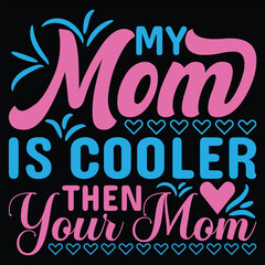 My mom is cooler then your mom Happy mother's day shirt print template, Typography design for mother's day, mom life, mom boss, lady, woman, boss day, girl, birthday 