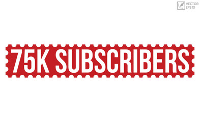 75k Subscribers stamp red rubber stamp on white background. 75k Subscribers stamp sign. 75k Subscribers stamp.