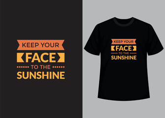 Keep your face to the sunshine. Motivational typography t-shirt design, inspirational quotes t-shirt design.