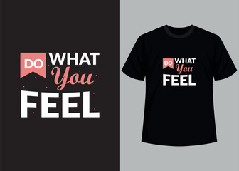 Do what you feel t shirt design template. Motivational typography t-shirt design, inspirational quotes t-shirt design.