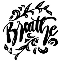 Breathe , hand lettering quote. Slogan concept