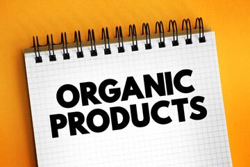 Organic Products - grown without the use of synthetic chemicals, such as human-made pesticides and fertilizers, and does not contain genetically modified organisms, text on notepad