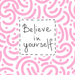 Believe in yourself phrase greeting card design on abstract shapes modern seamless pattern. Hand drawn vector motivation lettering illustration. Trendy organic seamless pattern design