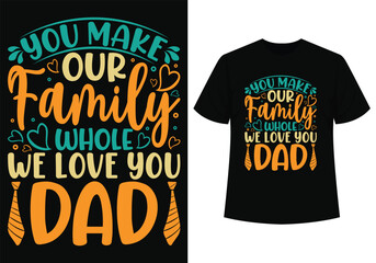 You make our family whole dad t-shirt design