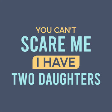 You can't scare me i have two daughters typography slogan for t shirt printing, tee graphic design, vector illustration.