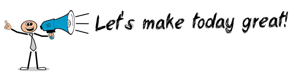 Let's make today great!