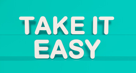 Take it easy. Blue shiny plastic letters. Positive emotion, never mind, relaxation, motto, slogan, cool attitude, wellbeing, fun and effortless. 3D illustration