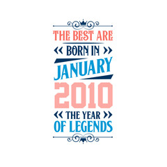 Best are born in January 2010. Born in January 2010 the legend Birthday