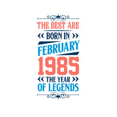 Best are born in February 1985. Born in February 1985 the legend Birthday