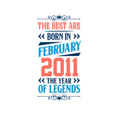 Best are born in February 2011. Born in February 2011 the legend Birthday