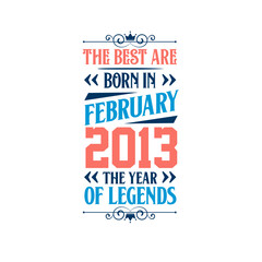 Best are born in February 2013. Born in February 2013 the legend Birthday