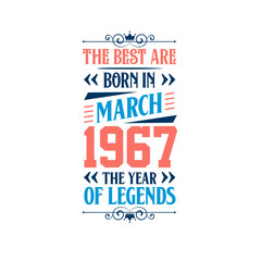 Best are born in March 1967. Born in March 1967 the legend Birthday