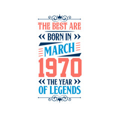 Best are born in March 1970. Born in March 1970 the legend Birthday