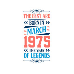 Best are born in March 1975. Born in March 1975 the legend Birthday