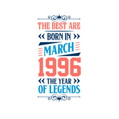 Best are born in March 1996. Born in March 1996 the legend Birthday