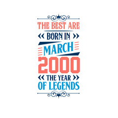 Best are born in March 2000. Born in March 2000 the legend Birthday