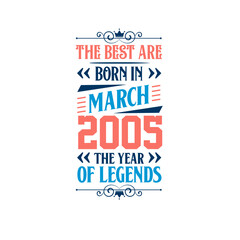 Best are born in March 2005. Born in March 2005 the legend Birthday