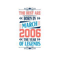 Best are born in March 2006. Born in March 2006 the legend Birthday