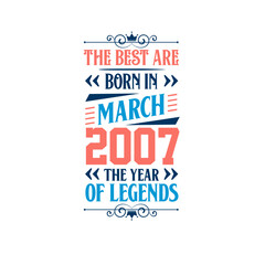 Best are born in March 2007. Born in March 2007 the legend Birthday