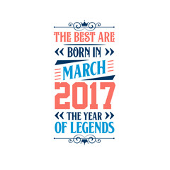 Best are born in March 2017. Born in March 2017 the legend Birthday