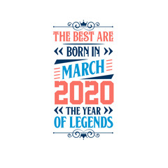 Best are born in March 2020. Born in March 2020 the legend Birthday