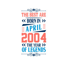 Best are born in April 2004. Born in April 2004 the legend Birthday