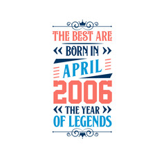 Best are born in April 2006. Born in April 2006 the legend Birthday