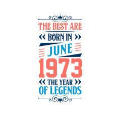 Best are born in June 1973. Born in June 1973 the legend Birthday