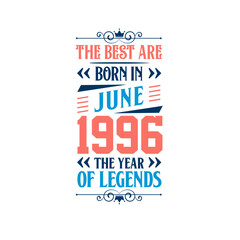 Best are born in June 1996. Born in June 1996 the legend Birthday