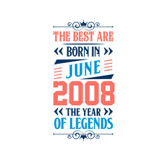 Best are born in June 2008. Born in June 2008 the legend Birthday