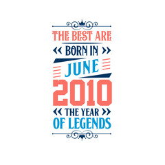 Best are born in June 2010. Born in June 2010 the legend Birthday