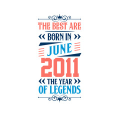 Best are born in June 2011. Born in June 2011 the legend Birthday