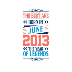 Best are born in June 2013. Born in June 2013 the legend Birthday