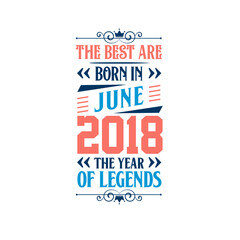 Best are born in June 2018. Born in June 2018 the legend Birthday