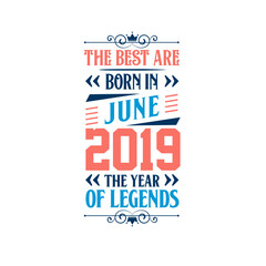Best are born in June 2019. Born in June 2019 the legend Birthday