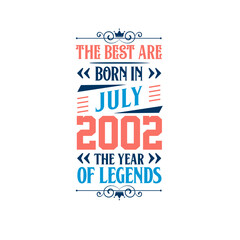 Best are born in July 2002. Born in July 2002 the legend Birthday