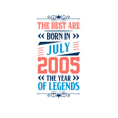 Best are born in July 2005. Born in July 2005 the legend Birthday