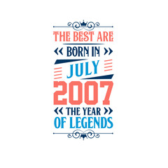 Best are born in July 2007. Born in July 2007 the legend Birthday