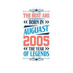 Best are born in August 2005. Born in August 2005 the legend Birthday