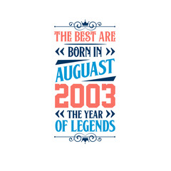 Best are born in August 2003. Born in August 2003 the legend Birthday