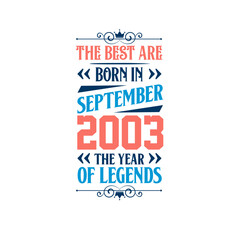 Best are born in September 2003. Born in September 2003 the legend Birthday