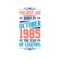 Best are born in October 1985. Born in October 1985 the legend Birthday