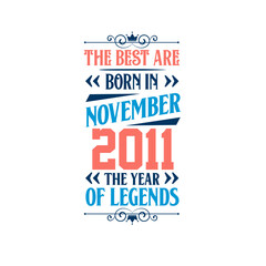 Best are born in November 2011. Born in November 2011 the legend Birthday