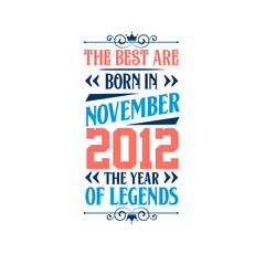 Best are born in November 2012. Born in November 2012 the legend Birthday