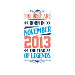 Best are born in November 2013. Born in November 2013 the legend Birthday