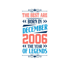 Best are born in December 2006. Born in December 2006 the legend Birthday