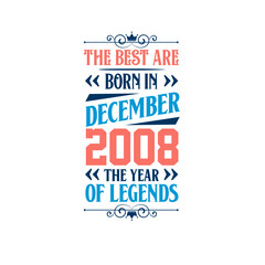 Best are born in December 2008. Born in December 2008 the legend Birthday