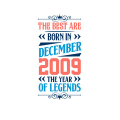 Best are born in December 2009. Born in December 2009 the legend Birthday